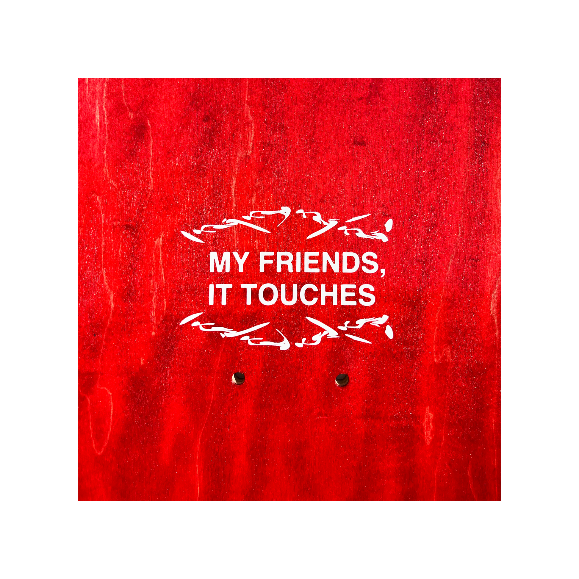 MY FRIENDS, IT TOUCHES DECK